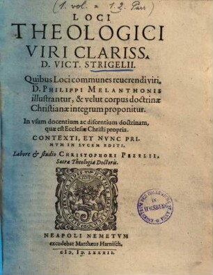 Loci Theologici Viri Clariss. D. Vict. Strigelii : Quibus Loci communes reverendi viri, D. Philippi Melanthonis illustrantur, & velut corpus doctrinae Christianae integrum proponitur, 1