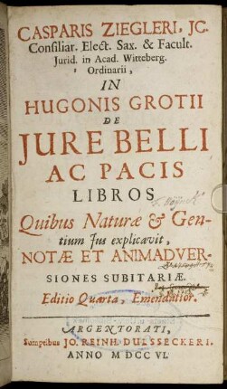 Casparis Ziegleri, Ic. Consiliar. Elect. Sax. & Facult. Iurid. in Acad. Witteberg. Ordinarii, In Hugonis Grotii De Iure Belli Ac Pacis Libros, Quibus Naturæ & Gentium Ius explicavit, Notæ Et Animadversiones Subitariæ