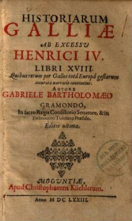 Historiarum Galliae ab excessu Henrici IV. libri XVIII. : quibus rerum per Gallos tota Europa gestarum accurata narratio continetur
