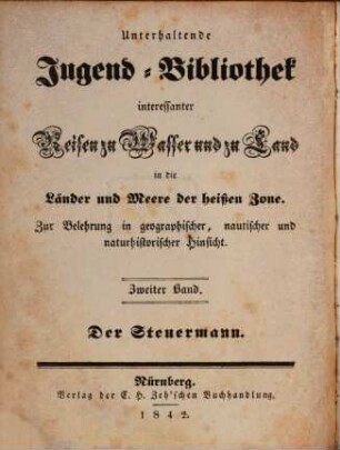 Unterhaltende Jugend-Bibliothek interessanter Reisen zu Wasser und zu Land in die Länder und Meere der heißen Zone : zur Belehrung in geographischer, nautischer und naturhistorischer Hinsicht. 1842, Bd. 2