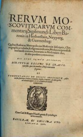 Rerum Moscoviticarum Commentarii : His nunc primum accedunt scriptum recens de Graecorum fide, quos in omnibus Moscorum natio sequitur, & commentarius de bellis Moscorum adversus finitimos ... gestis ad annum usque LXXI