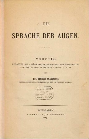 Die Sprache der Augen : Vortrag gehalten am 2. März 1885 im Musiksaal der Universität zum Besten der Breslauer Kinder-Gärten von Hugo Magnus
