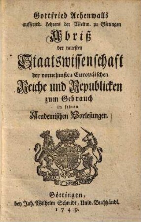Abriß der neuesten Staatswissenschaft der vornehmsten Europäischen Reiche und Republicken zum Gebrauch in seinen Academischen Vorlesungen