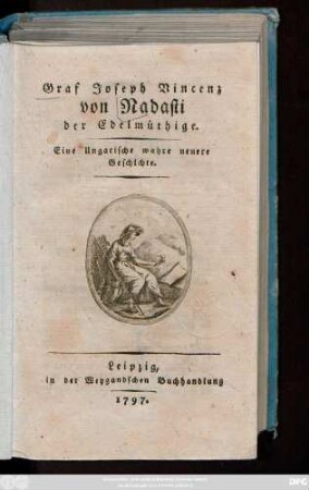 Graf Joseph Vincenz von Nadasti der Edelmüthige : Eine Ungarische wahre neuere Geschichte