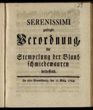 Serenissimi gnädigste Verordnung, die Stempelung der Blankschmiedewaaren betreffend : De dato Braunschweig, den 17.März, 1768.