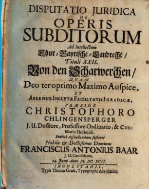 Disputatio Juridica De Operis Subditorum Ad Intellectum Chur-Bayrische-Landrecht, Tituli XXII, Von den Scharwerchen