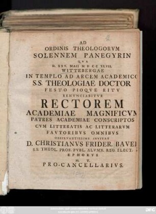 Ad Ordinis Theologorvm Solennem Panegyrin Qva D. XXV. Maii MDCCXLVII Wittebergae In Templo Ad Arcem Academico S. S. Theologiae Doctor Festo Pioqve Ritv Renvnciabitvr Rectorem Academiae Magnificvm Partes Academiae Conscriptos Cvm Litteratis Ac Litterarvm Favtoribvs Omnibvs Observantissime