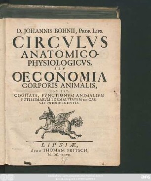 D. Johannis Bohnii, Prof. Lips. Circulus Anatomico-Physiologicus, Seu Oeconomia Corporis Animalis, Hoc Est, Cogitata, Functionum Animalium Potissimarum Formalitatem & Causas Concernentia
