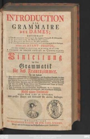 Introduction A La Grammaire Des Dames; Renfermant 1. Une Harmonie Pratique des Langues Françoise & Allemande. 2. Un Vocabulaire des Mots les plus connus. 3. Un Recueil De Frases les plus communes. 4. Et Une Grammaire Concentrée, accompagnée de la Pratique. Avec Un Avant-Propos Ou L'On Indique La Manière De Se Servier De Ce Livre A L'Usage De Toutes Sortes De Commençans