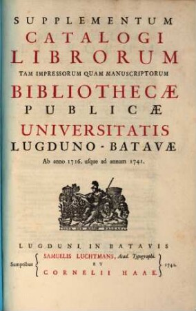 Catalogus Librorum Tam Impressorum Quam Manuscriptorum Bibliothecae Publicae Universitatis Lugduno-Batavae, [2]. Supplementum ... Ab anno 1716. usque ad annum 1741