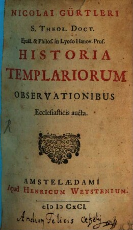 Nicolai Gürtleri S. Theol. Doct. ... Historia Templariorum : observationibus ecclesiasticis aucta