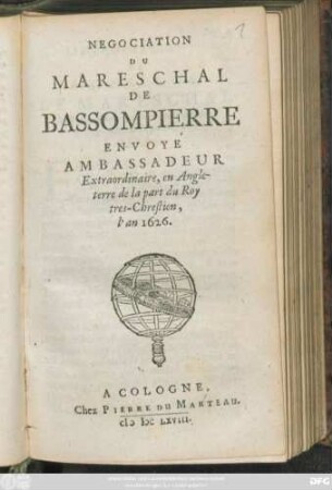 Negociation Du Mareschal De Bassompierre Envoyé Ambassadeur Extraordinaire, en Angleterre de la part du Roy tres-Chrestien, l'an 1626.