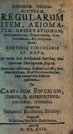 Canonum Theologicorum, Regularum Item, Axiomatum Observationum, Documentorum, Proprietatum, Consuetudinum, ... : Scripturae Sacrae, [1]. Centuria Singularis Et Nova