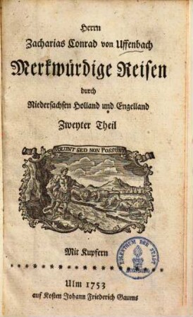 Herrn Zacharias Conrad von Uffenbach Merkwürdige Reisen durch Niedersachsen, Holland und Engelland : mit Kupfern, 2