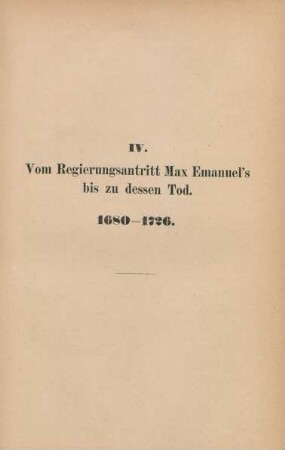 IV. Vom Regierungsantritt Max Emanuel's bis zu dessen Tod. 1680-1726