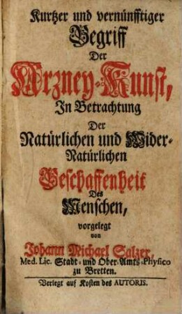 Kurtzer und vernünfftiger Begriff Der Arzney-Kunst, In Betrachtung Der Natürlichen und Wider-Natürlichen Beschaffenheit Des Menschen