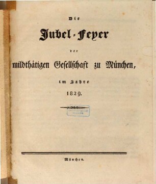 Die Jubel-Feyer der mildthätigen Gesellschaft zu München : im Jahre 1829