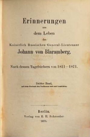 Erinnerungen aus dem Leben des Kaiserlich Russischen General-Lieutenant Johann von Blaramberg : nach dessen Tagebücher von 1811 - 1871. 3, Mit dem Portrait des Verfassers und zwei Ansichten