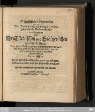 Schrifftliches Bedencken über das Von Adam her biß auff heutiges Seculum gebräuchliche Weiber-nehmen/ bey Begehung Der Drachstedtischen und Stöltzerischen Braut-Suppe/ Dem Herrn Bräutigam und seiner vielgeliebten Braut aus Königsberg in Preussen übersendet von den hier ungenandten doch beyderseits wohlbekanten Autore selbsten. So jemand sich erkühnt den Autor zu erfragen/ Der IoVianDer wird ihm solchen können sagen.