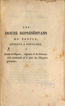 Les Douze Représentans Du Peuple, Détenus A Port-Libre, A Leurs Collègues, siégeans à la Convention nationale et à tous les Citoyens français