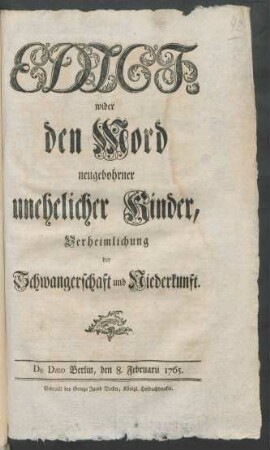 Edict wider den Mord neugebohrener unehelicher Kinder, Verheimlichung der Schwangerschaft und Niederkunft : de Dato Berlin, den 8ten Feb. 1765