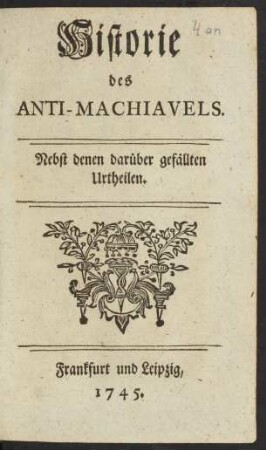 Historie des Anti-Machiavels : Nebst denen darüber gefällten Urtheilen