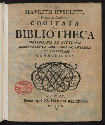 Mauritii Huselitt, Medicinæ Doctoris Cogitata De Bibliotheca Materiarum Ac Auctorum Moderno Seculo Conficienda Ac Usurpanda Per Epistolam Communicata