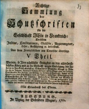 Richtige Sammlung der Schutzschriften für die Gesellschaft Jesu in Frankreich : derselben Institut, Constitutionen, Gelübde, Regierungsart, Lehre, Aufführung etc. betreffend ; aus dem Französischen ins Deutsche übersetzt, 5. Breven, so Ihro päbstliche Heiligkeit an den allerchristlichsten König und an die Bischöffe wegen Verfolgung der Jesuiten in Frankreich aberlassen ...