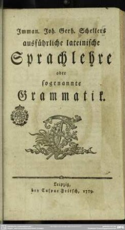 Imman. Joh. Gerh. Schellers ausführliche lateinische Sprachlehre oder sogenannte Grammatik