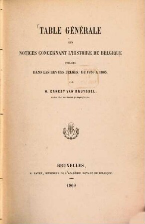 Table générale des notices concernant l'histoire de Belgique publiées dans les Revues belges, de 1830 à 1865