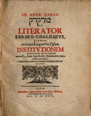 Io. Andr. Danzii Medaqdēq sive Literator Ebraeo-Chaldevs : Plenam utriusque Lingvae Vet. Testam. Institvtionem Harmonice Ita Tradens, ut cuncta, firmis superstructa fundamentis, innotescant scientifice ...