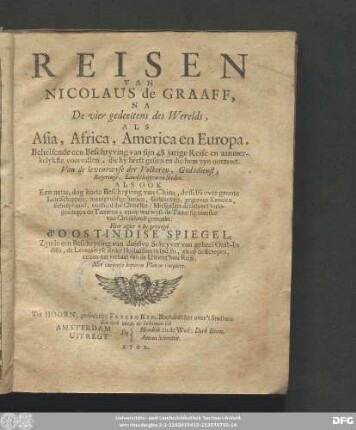 Reisen Van Nikolaas de Graaf, Na De vier gedeeltens des Werelds, Als Asia, Africa, America en Europa. Behelfende een Beschryving van sijn 48 jarige Reise en aanmerkelykste voorvallen, die hy heest gesien en die hem zyn ontmoet. Van de levenswyse der Volkeren, Godsdienst, Regeringe, Landschappen en Steden : Als Ook Een nette, dog korte Beschryving van China ...