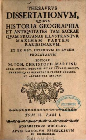 Thesavrvs dissertationvm qvibvs historia, geographia et antiqvitates tam sacrae qvam profanae illvstantvr, maximam partem rarissimarvm. 2,1. 1765/66