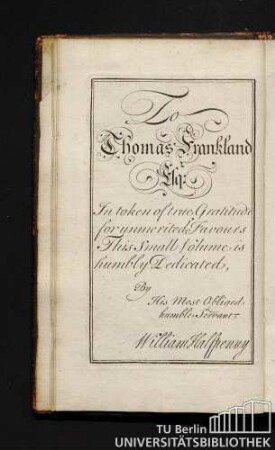 To Thomas Frankland .. In token of true Gratitude for unmeritede Favours This small Volume is humbly Dedicated, By His Most Obliged humble Servant William Halfpenny.