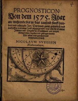 Prognosticon: Von dem 1575. Jhar an, wehrende bis in das tausend fünffhundert vnd achtzigste Jar : Darinnen gantz gründlich vnd warhafftig warnungs weise angezeigt wird, was sich ... zutragen werde