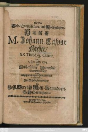 Als Der Edle, Groszachtbare, und Wohlgelahrte, Hrr M. Johann Caspar Sieber, S. S. Theolog. Cultor. Am 10. Jan. Anno 1704. Die Weltberühmte Universität Wittenberg verließ, Wolte ... Jhre Schuldigkeit erweisen, Die Hoch-Herrlich Wolff-Ramsdorfische Tisch-Compagnie