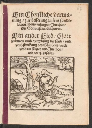 Ein Christliche verma=||nung/ zur besserung vnsers suendt=||lichen lebens/ zusingen/ Jm thon/|| Die Sonue ist verblichen/ [et]c.|| Ein ander Lied/ Gott || zu bitten vmb vergebung der suend/ vnd || vmb sterckung des Glaubens/ auch || vmb ein seliges end/ Jm thon/|| wie der 13. Psalm.||[v. M. R. Müntzer]
