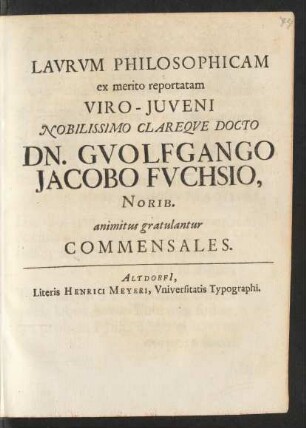 Laurum Philosophicam ex merito reportatam Viro-Iuveni Nobilissimo Clareque Docto Dn. Guolfgango Jacobo Fuchsio, Norib. animitus gratulantur Commensales
