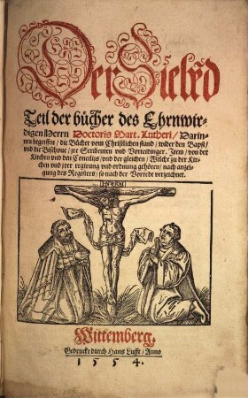 Der ... Teil der Bücher des Ehrnwirdigen Herrn D. Martini Lutheri, 7. ... Darinnen begriffen die Bücher vom Christlichen stand wider den Bapst vnd die Bischoue jre Scribenten vnd Vorteidinger : Jtem von der Kirchen vnd den Concilijs vnd der gleichen Welche zu der Kirchen vnd jrer regirung vnd ordnung gehören nach anzeigung des Registers, so nach der Vorrede verzeichnet