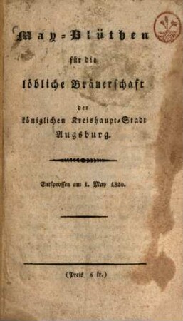 May-Blüthen für die löbliche Bräuerschaft der königlichen Kreishaupt-Stadt Augsburg : entsprossen am 1. May 1830