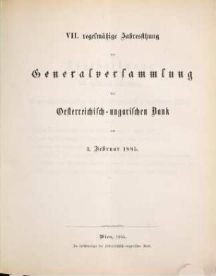 Jahressitzung der Generalversammlung der Oesterreichisch-Ungarischen Bank. 7. 1885, 3. Febr.