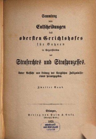 Sammlung von Entscheidungen des Obersten Gerichtshofes für Bayern in Gegenständen des Strafrechtes und Strafprozesses. 2. 1873