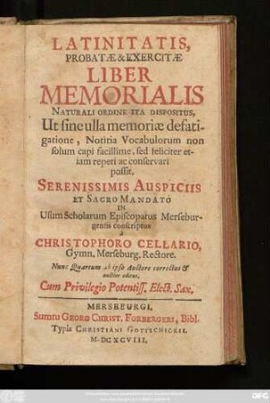 Latinitatis, Probatae & Exercitae Liber Memorialis : Naturali Ordine Ita Dispositus, Ut sine ulla memoriae defatigatione, Notitia Vocabulorum non solum capi facillime, sed feliciter etiam repeti ac conservari possit