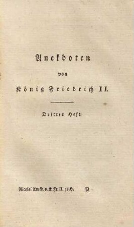 Anekdoten von König Friedrich II. von Preussen, und von einigen Personen, die um ihn waren : nebst Berichtigung einiger schon gedruckten Anekdoten, 3