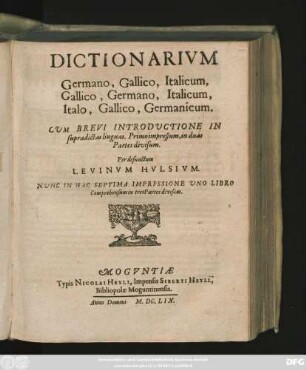 Dictionarium Germano, Gallico, Italicum, Gallico, Germano, Italicum, Italo, Gallico, Germanicum : Cum Brevi Introductione In supradictas linguas. Primo impressum, in duas Partes divisum