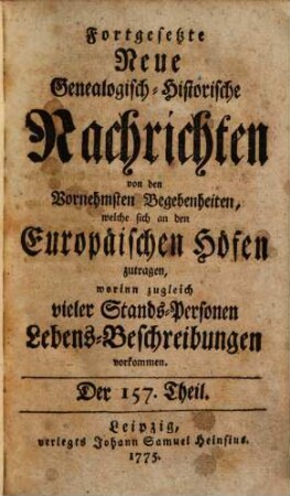 Fortgesetzte neue genealogisch-historische Nachrichten von den vornehmsten Begebenheiten, welche sich an den europäischen Höfen zutragen. 14. 1775/77