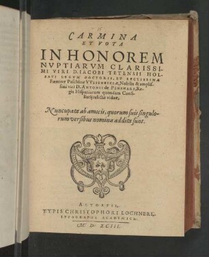 Carmina et vota in honorem nuptiarum clarissimi viri D. Iacobi Tetensii Holsati Legum Doctoris, et Lectissimae Foeminae Paschina Wesenbeciae, Nobilis et amplissimi viri D. Antonii de Penshart, Regis Hispaniarum quondam Consiliarij relictae viduae