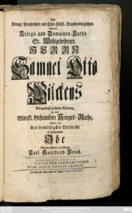 Des Königl. Preußischen und Chur-Fürstl. Brandenburgischen bisherigen Kriegs- und Domainen-Raths Sr. Wohlgebohrnen Herrn Samuel Otto Wilckens Allergnädigst geschehne Erhebung zu einem Würckl. Geheimbden Krieges-Rathe, Erkühnte sich Aus demüthigster Ehrfurcht in nachgesetzter Ode Glückwünschend zu besingen