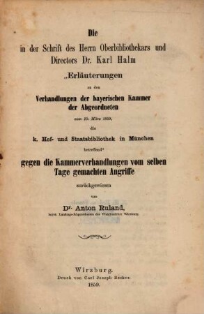 Die in der Schrift des Herrn Oberbibliothekars und Directors Dr. Karl Halm "Erläuterungen zu den Verhandlungen der bayerischen Kammer der Abgeordneten vom 10. März 1859, die k. Hof- und Staatsbibliothek in München betreffend" gegen die Kammerverhandlungen vom selben Tage gemachten Angriffe