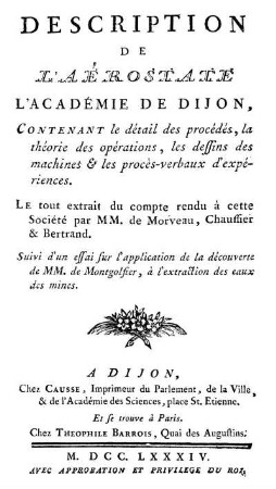 Description de l'aérostate l'Académie de Dijon : contenant le détail des procédés, la théorie des opérations, les dessins des machines & les procèsverbaux d'expériences ; le tout extrait du comte rendu à cette Société par de Morveau, Chaussier & Bertrand. Suivi d'un essai sur l'application de la découverte de Montgolfier ...